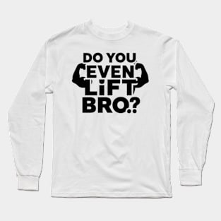 Do You Even Lift Bro.? Long Sleeve T-Shirt